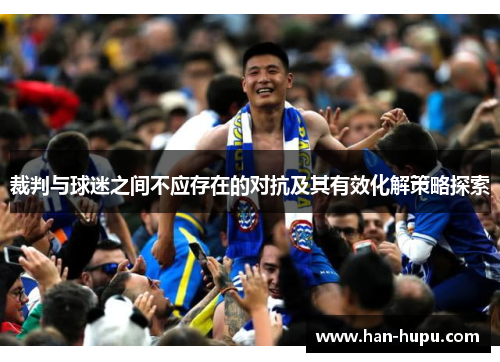 裁判与球迷之间不应存在的对抗及其有效化解策略探索 裁判与球迷之间不应存在的对抗及其有效化解策略探索