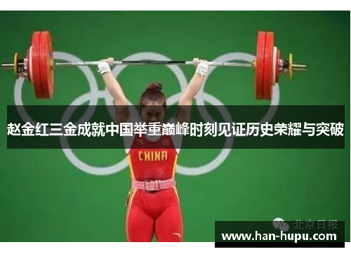 赵金红三金成就中国举重巅峰时刻见证历史荣耀与突破