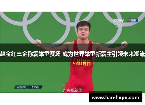 赵金红三金称霸举重赛场 成为世界举重新霸主引领未来潮流 赵金红三金称霸举重赛场 成为世界举重新霸主引领未来潮流