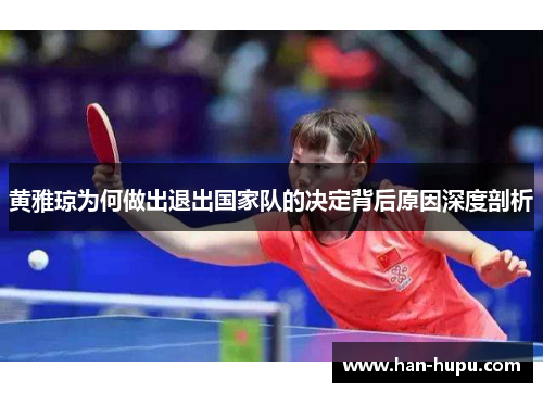 黄雅琼为何做出退出国家队的决定背后原因深度剖析 黄雅琼为何做出退出国家队的决定背后原因深度剖析