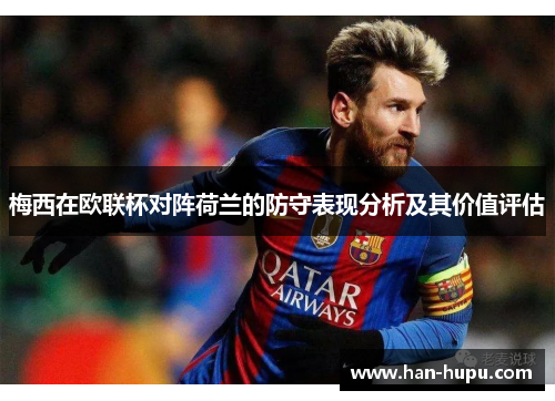 梅西在欧联杯对阵荷兰的防守表现分析及其价值评估 梅西在欧联杯对阵荷兰的防守表现分析及其价值评估