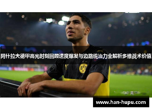 阿什拉夫德甲高光时刻回顾速度爆发与边路统治力全解析多维战术价值